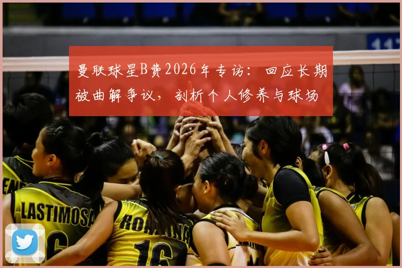 曼联球星B费2026年专访:回应长期被曲解争议,剖析个人修养与球场领导力的真正关联